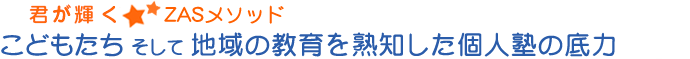 こどもが輝くZAS　メソッドこどもたちそして地域の教育を熟知した個人塾の底力